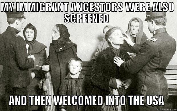 MY IMMIGRANT ANCESTORS WERE ALSO SCREENED  AND THEN WELCOMED INTO THE USA  Misc