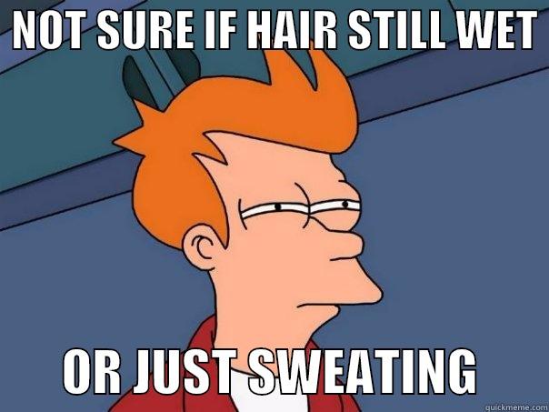  NOT SURE IF HAIR STILL WET         OR JUST SWEATING       Futurama Fry