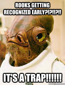 Rooks getting recognized early?!?!!?!! it's a trap!!!!!!  admiral ackbar