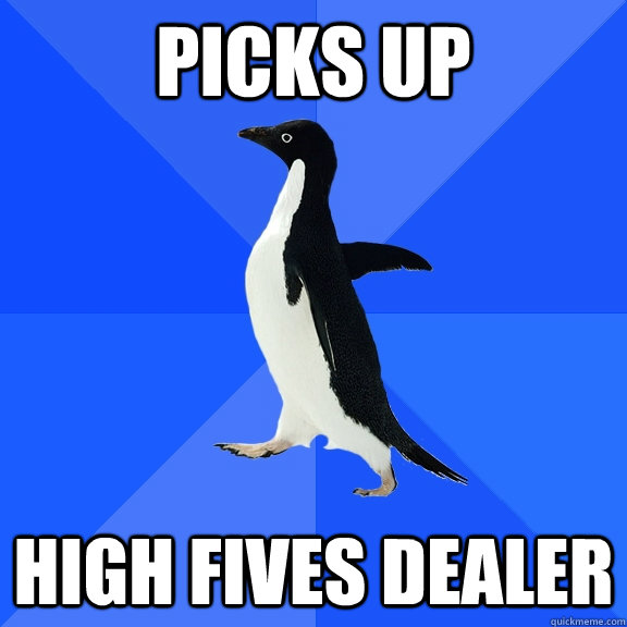 Picks up high fives dealer  Socially Awkward Penguin
