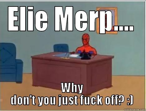 ELIE MERP.... WHY DON'T YOU JUST FUCK OFF? :) Spiderman Desk
