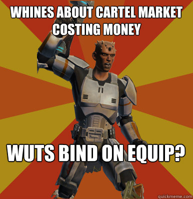 Whines about Cartel Market costing money wuts bind on equip? - Whines about Cartel Market costing money wuts bind on equip?  Swtor Noob