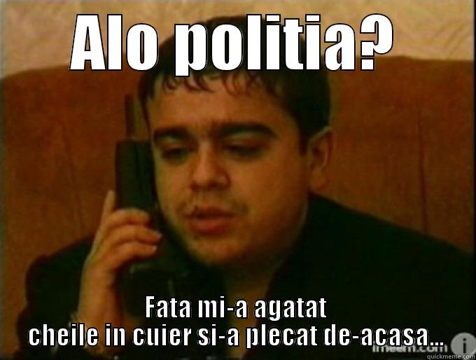 ALO POLITIA? FATA MI-A AGATAT CHEILE IN CUIER SI-A PLECAT DE-ACASA... Misc