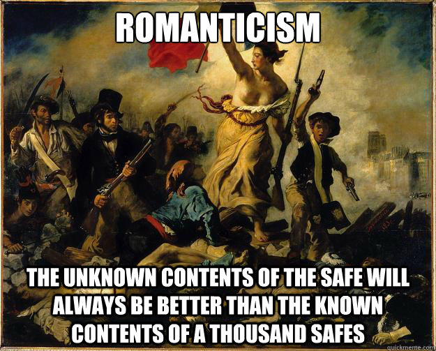 Romanticism The unknown contents of the safe Will always be better than the known contents of a thousand safes - Romanticism The unknown contents of the safe Will always be better than the known contents of a thousand safes  Misc