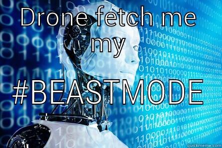 DRONE FETCH ME MY #BEASTMODE Misc