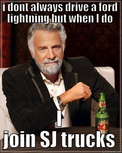 I DONT ALWAYS DRIVE A FORD LIGHTNING BUT WHEN I DO I JOIN SJ TRUCKS The Most Interesting Man In The World