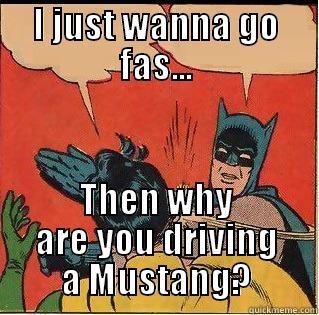 I JUST WANNA GO FAS... THEN WHY ARE YOU DRIVING A MUSTANG? Slappin Batman