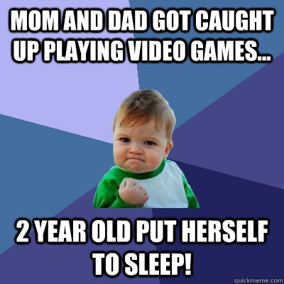 Mom and dad got caught up playing video games... 2 year old put herself to sleep!  Success Kid