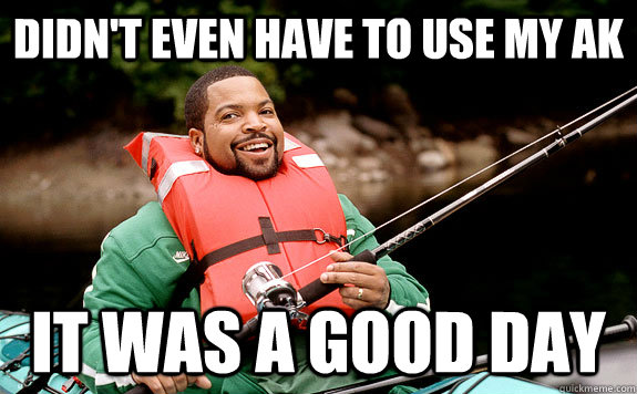 Didn't even have to use my ak It was a good day - Didn't even have to use my ak It was a good day  Success Ice Cube