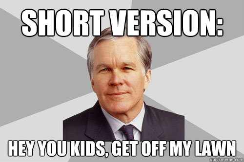 Short version: hey you kids, get off my lawn - Short version: hey you kids, get off my lawn  Gray Lady