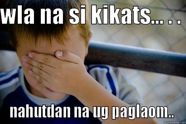 WLA NA SI KIKATS... . .  NAHUTDAN NA UG PAGLAOM.. Confession kid
