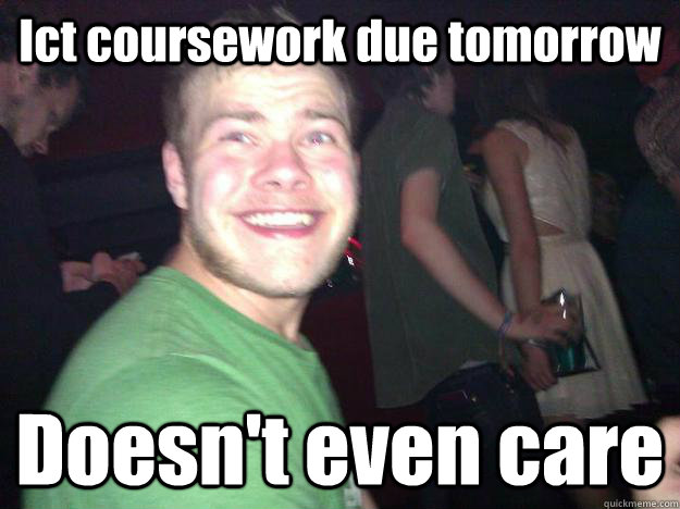 Ict coursework due tomorrow Doesn't even care - Ict coursework due tomorrow Doesn't even care  Doesnt Even Care Guy