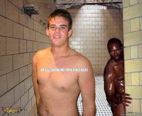 Drop the SOPA! Or I'll shove my PIPA'p his ass! - Drop the SOPA! Or I'll shove my PIPA'p his ass!  Drop the SOPA