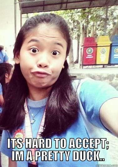  ITS HARD TO ACCEPT; IM A PRETTY DUCK.. Misc