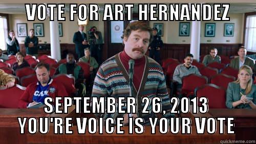        VOTE FOR ART HERNANDEZ               SEPTEMBER 26, 2013 YOU'RE VOICE IS YOUR VOTE 5 Ways To Tell A Womans Mad At You