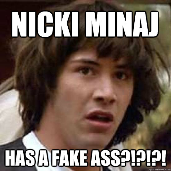 Nicki Minaj HAS A FAKE ASS?!?!?! - Nicki Minaj HAS A FAKE ASS?!?!?!  conspiracy keanu