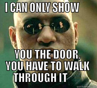 I CAN ONLY SHOW       YOU THE DOOR, YOU HAVE TO WALK THROUGH IT        Matrix Morpheus