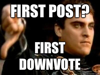 FIRST POST? FIRST DOWNVOTE  Downvoting Roman