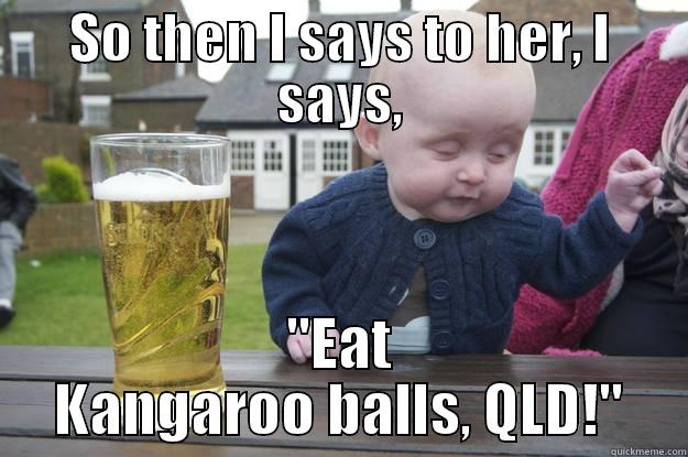 SO THEN I SAYS TO HER, I SAYS, 