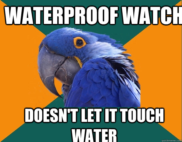 WaTeRpRoOf WaTcH dOeSn'T lEt It ToUcH wAtEr  Paranoid Parrot