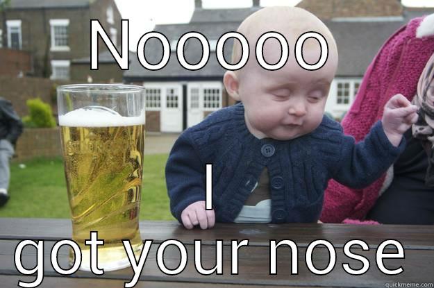 NOOOOO I GOT YOUR NOSE drunk baby