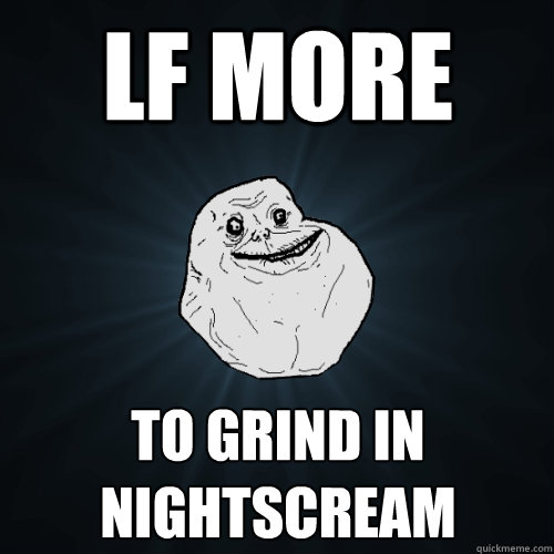 lf more to grind in nightscream  Forever Alone