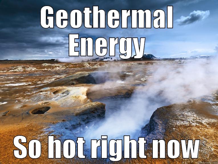 renewable energy meme - GEOTHERMAL ENERGY SO HOT RIGHT NOW Misc