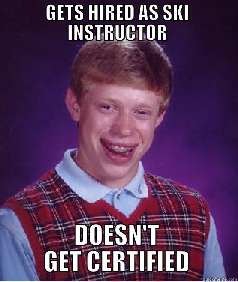 GETS HIRED AS SKI INSTRUCTOR DOESN'T GET CERTIFIED Bad Luck Brian