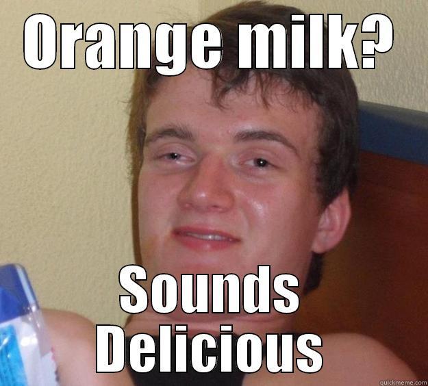 ORANGE MILK? SOUNDS DELICIOUS 10 Guy