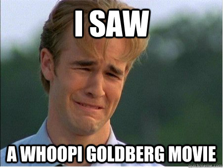 i saw a whoopi goldberg movie  1990s Problems