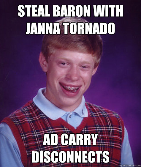 steal baron with janna tornado AD CARRY DISCONNECTS Caption 3 goes here  Bad Luck Brian