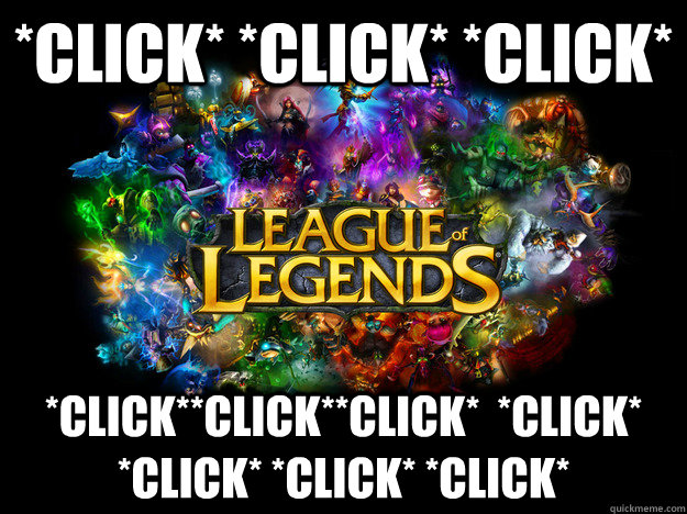 *click* *click* *click*  *click**click**click*  *click* *click* *click* *click*  - *click* *click* *click*  *click**click**click*  *click* *click* *click* *click*   League of Legends