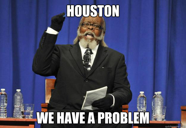 Houston We have a problem  