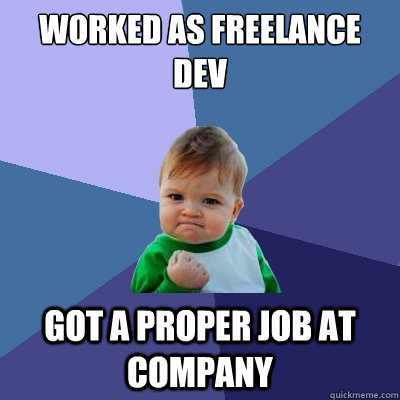 worked as freelance dev got a proper job at company  Success Kid