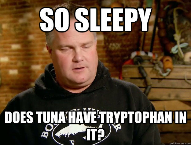 So SLEEPY Does tuna have tryptophan in it?  