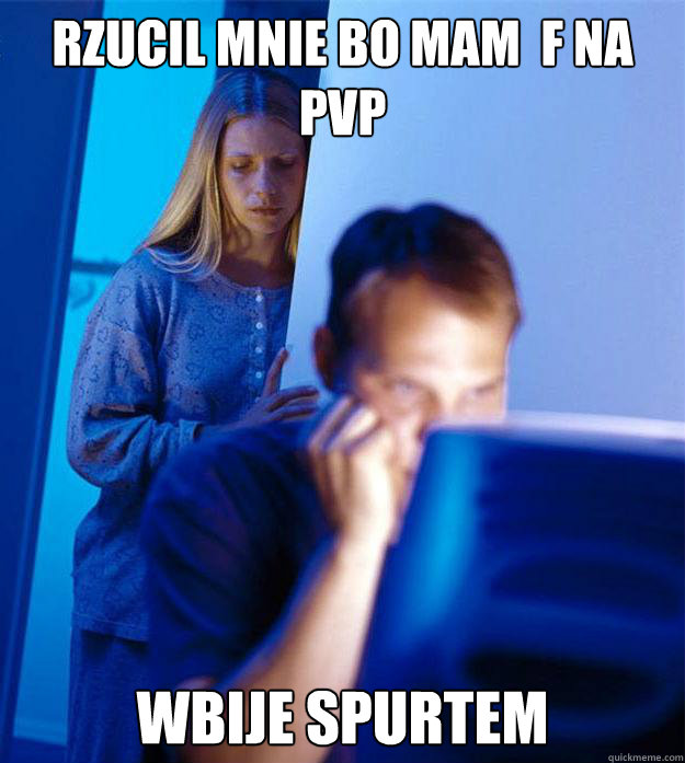 Rzucil mnie bo mam  F na PvP Wbije spurtem  Redditors Wife
