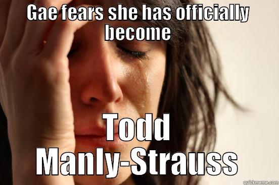 GAE FEARS SHE HAS OFFICIALLY BECOME TODD MANLY-STRAUSS First World Problems