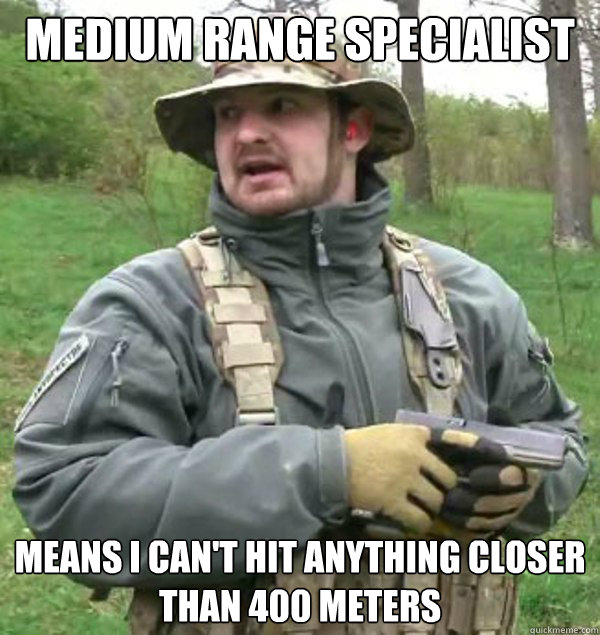 Medium range specialist means I can't hit anything closer than 400 meters - Medium range specialist means I can't hit anything closer than 400 meters  Boonie Derp