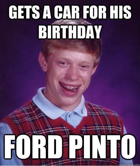 Gets a car for his birthday Ford Pinto  Bad Luck Brian