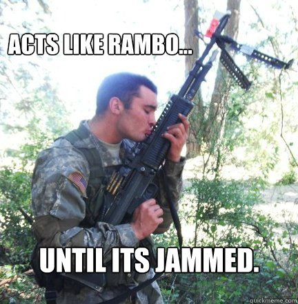 Acts like Rambo... until its jammed.  Rotc Roommate