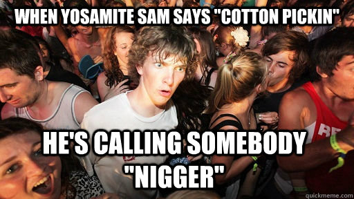 When Yosamite Sam says 
