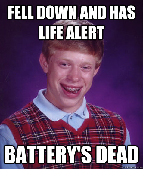 Fell down and has life alert battery's dead  Bad Luck Brian