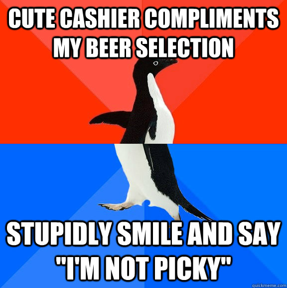 cute cashier compliments my beer selection stupidly smile and say 