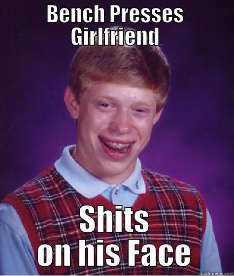 BENCH PRESSES GIRLFRIEND SHITS ON HIS FACE Bad Luck Brian
