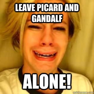 Leave Picard and Gandalf Alone!  Leave Brittany Alone