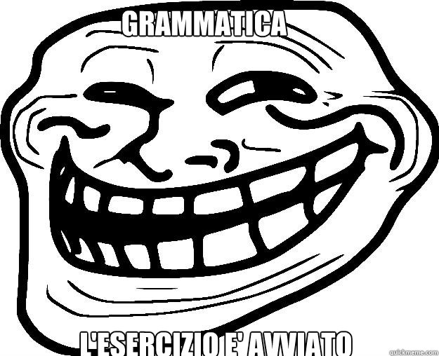GRAMMATICA  L'ESERCIZIO E' AVVIATO  Trollface