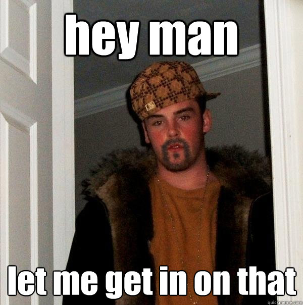 hey man let me get in on that  