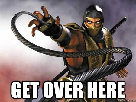  get over here -  get over here  Scorpion