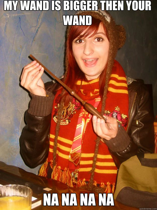 My wand is bigger then your wand Na Na Na Na  - My wand is bigger then your wand Na Na Na Na   Jrose
