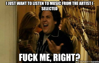I just want to listen to music from the artist i selected FUCK ME, RIGHT? - I just want to listen to music from the artist i selected FUCK ME, RIGHT?  Misc